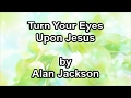 Turn Your Eyes Upon Jesus - Alan Jackson  (Lyrics)