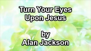 Turn Your Eyes Upon Jesus - Alan Jackson  (Lyrics)