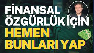 Finansal Özgürlük İstiyorsan, Bunları Hemen Yap!