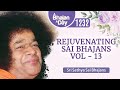 1232 - Rejuvenating Sai Bhajans Vol 13 | Sri Sathya Sai Bhajans