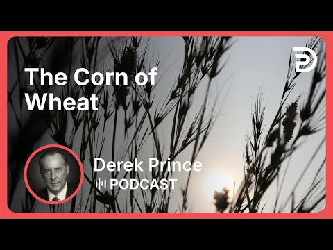 The Corn of Wheat | Part 4 - Strength Through Weakness | Derek Prince