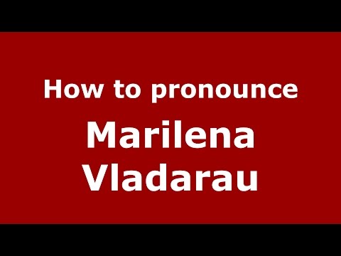 How to pronounce Marilena Vladarau (Romanian/Romania)  - PronounceNames.com