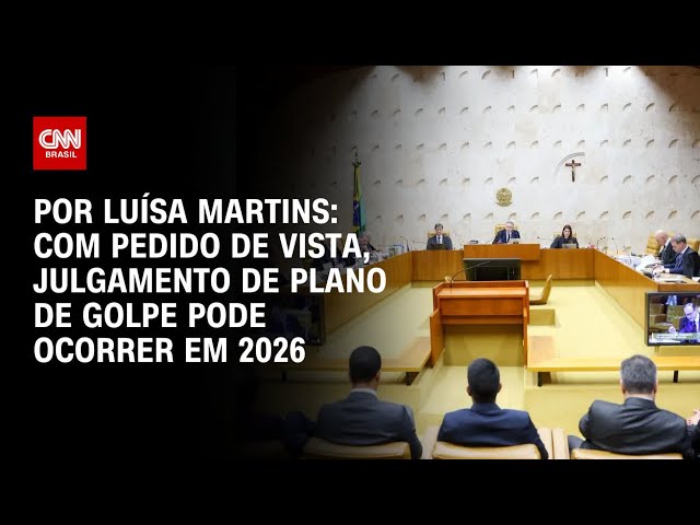 Análise: Com pedido de vista, julgamento de plano de golpe pode ocorrer em 2026 | BASTIDORES CNN