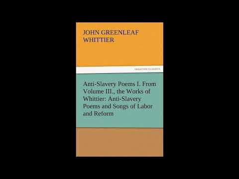 Anti-Slavery Poems I. from Volume III., the Works of Whittier: Anti-Slavery Poems by John Greenleaf Whittier — free full audiobook