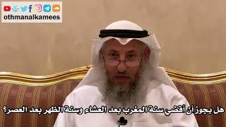 91 - هل يجوز أن أقضي سنة المغرب بعد العشاء وسنة الظهر بعد العصر؟ - عثمان الخميس
