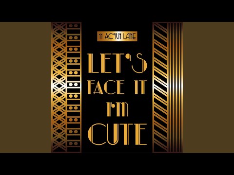 Let's Face It I'm Cute
