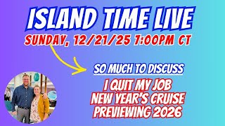 Island Time Live | Sunday 12/21/25 @ 7:00PM CT | I Quit | We Cruise In 6 Days | 2026 Preview