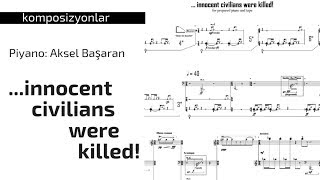 M.Ömür Tuncer • ...innocent civilians were killed!  [w/ score] (for prepared piano and tape)