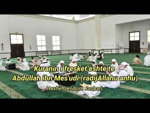 Hoxhë Qëndrim Jashari "Kurani i freskët është të Abdullah ibn Mes'udi (radijAllahu anhu)