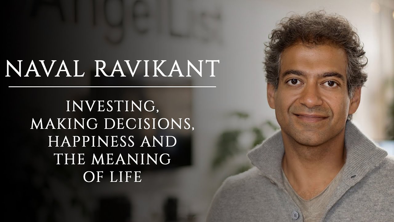 Naval Ravikant: Investing, Making Decisions, Happiness and the Meaning of Life
