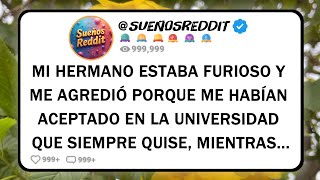 MI HERMANO ESTABA FURIOSO Y ME AGREDIÓ PORQUE ME HABÍAN ACEPTADO EN LA UNIVERSIDAD QUE SIEMPRE...