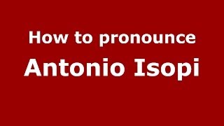How to pronounce Antonio Isopi