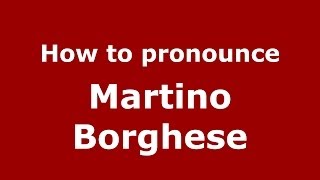 How to pronounce Martino Borghese