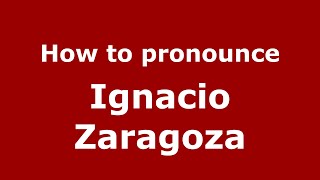 How to pronounce Ignacio Zaragoza