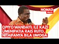 Opiyo Wandayi Ile Kazi Umenipatia Rais Ruto Nitaifanya Bila Uwoga