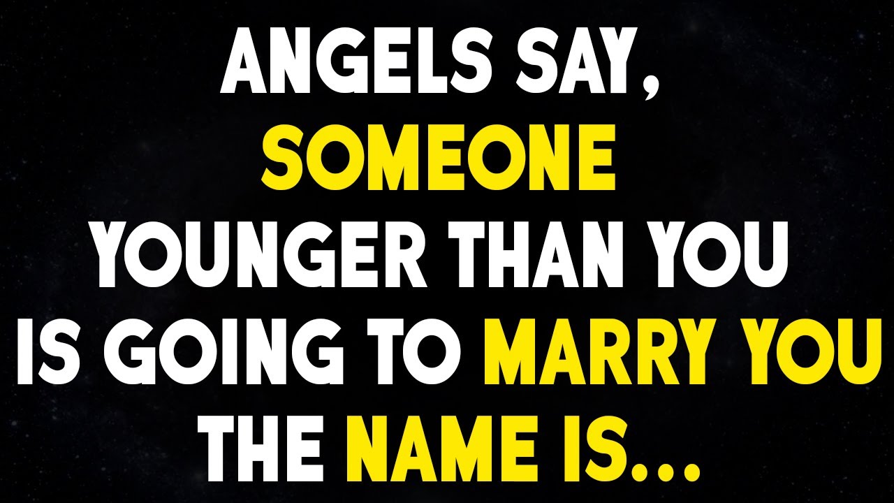 Angels say, Someone YOUNGER than you is going to MARRY you, The NAME is… #angelsmessage
