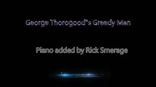 George Thorogood- (Greedy Man-) piano added by Rick Smerage