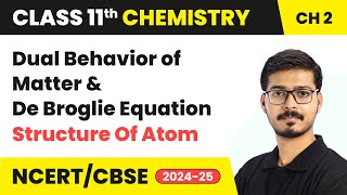 Dual Behavior of Matter & De Broglie Equation - Structure Of Atom | Class 11 Chemistry Ch 2 | CBSE