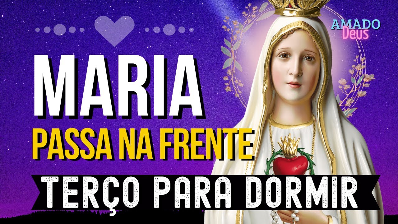 TERÇO MARIA PASSA À FRENTE DA MINHA CASA, terço para dormir, Amado Deus, momento de oração