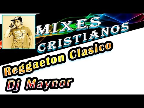 Mix de Reggaeton cristiano clasico -  Dj Maynor