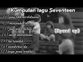 KUMPULAN LAGU SEVENTEEN SPEED UP SAD SONG