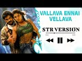 Vallava Ennai Vellava Simbu Version STR UNRELEASED
