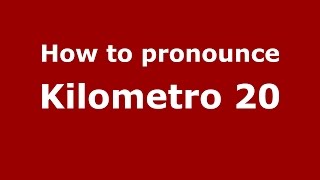 How to pronounce Kilometro 20
