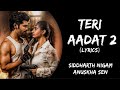Teri Aadat 2 (Lyrics) - Siddharth Nigam, Anuskha Sen | Abhi Dutt | Teri Aadat 2 Song Lyrics