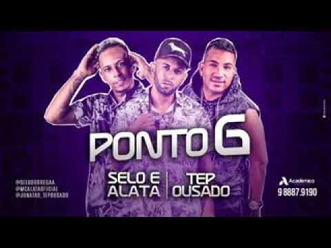 MC SELO E ALATA & MC TEP OUSADO - PONTO G (MÚSICA NOVA 2019)