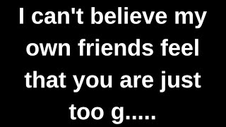 I can't believe my own friends feel.... love quotes  love messages love letter heartfelt messages