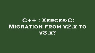 Download the video "C++ : Xerces-C: Migration from v2.x to v3.x?"