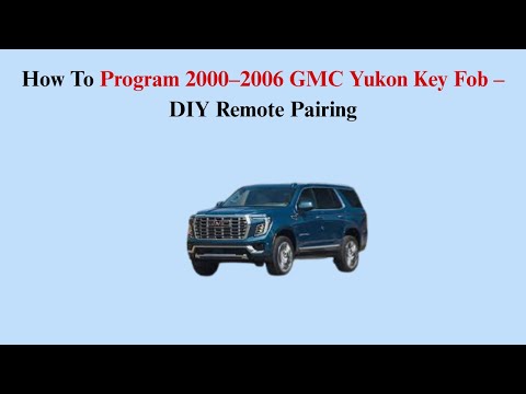 How To Program 2000–2006 GMC Yukon Key Fob – DIY Remote Pairing
