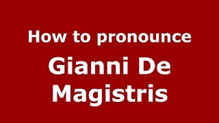 How to pronounce Gianni De Magistris