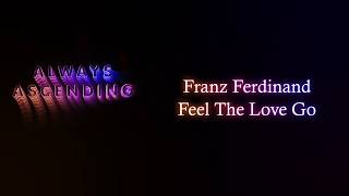 Feel the love go ( Lyrics ) - Franz Ferdinand