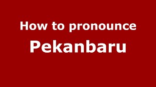 How to pronounce Pekanbaru