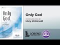 Only God (SAB) | Mary McDonald