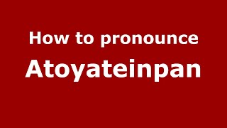 How to pronounce Atoyateinpan