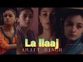 Arijit Singh La Ilaaj Song Status ️darling Alia Bhatt New Song La Ilaaj ARJIT Singh Song Status