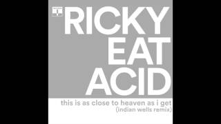 Ricky Eat Acid - This Is As Close To Heaven As I Get (Indian Wells Remix)