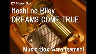 Itoshi no Riley/DREAMS COME TRUE [Music Box]