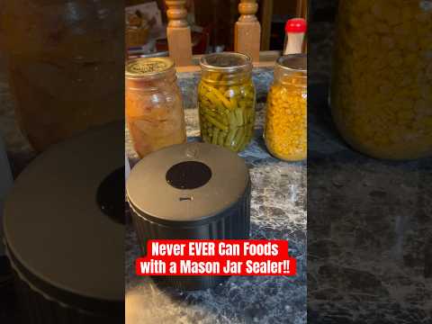 Never EVER Can Foods with a Mason Jar Sealer!