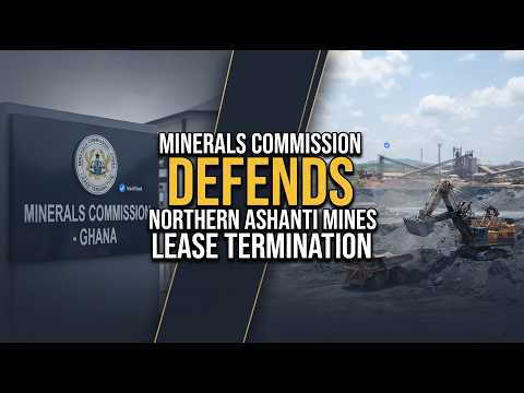 Minerals Commission Defends Termination of Northern Ashanti Mines Leases