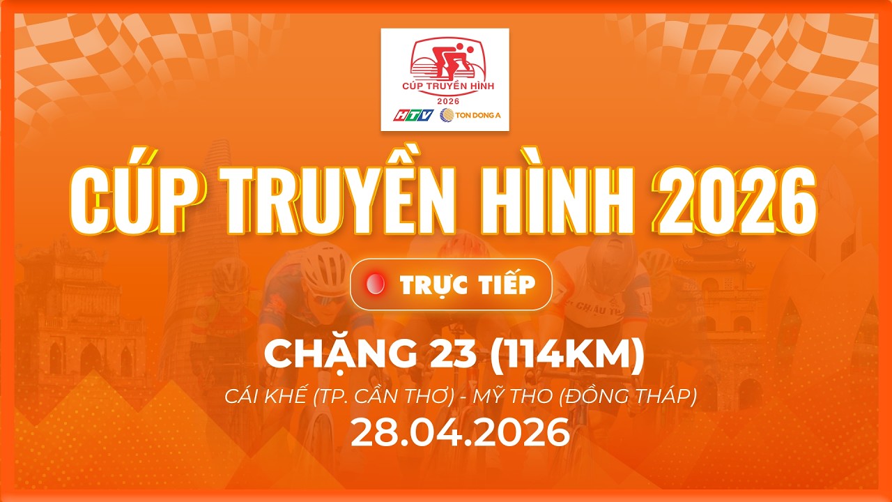 🔴LIVE: CHẶNG 23 - 114 KM | P. CÁI KHẾ (TP. CẦN THƠ) - P. MỸ THO (ĐỒNG THÁP) | CÚP TRUYỀN HÌNH 2026
