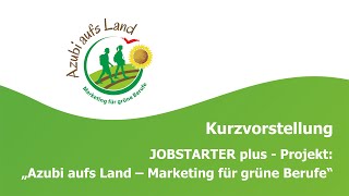 Kurzvorstellung JOBSTARTER plus - Projekt "Azubi aufs Land - Marketing für grüne