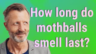How long do mothballs smell last?