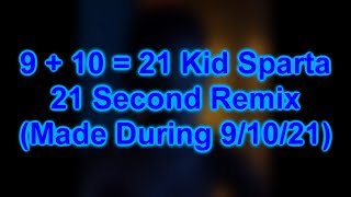 9 + 10 = 21 Kid (Sparta 21 Second Remix)