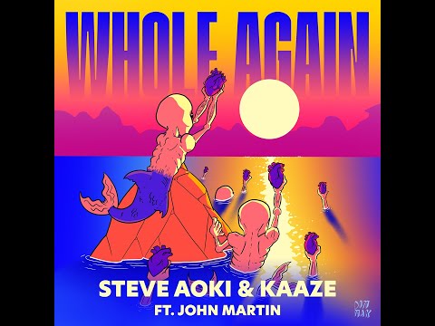 WHOLE AGAIN - STEVE AOKI & KAAZE FT JOHN MARTIN    6 MINUTES EDIT