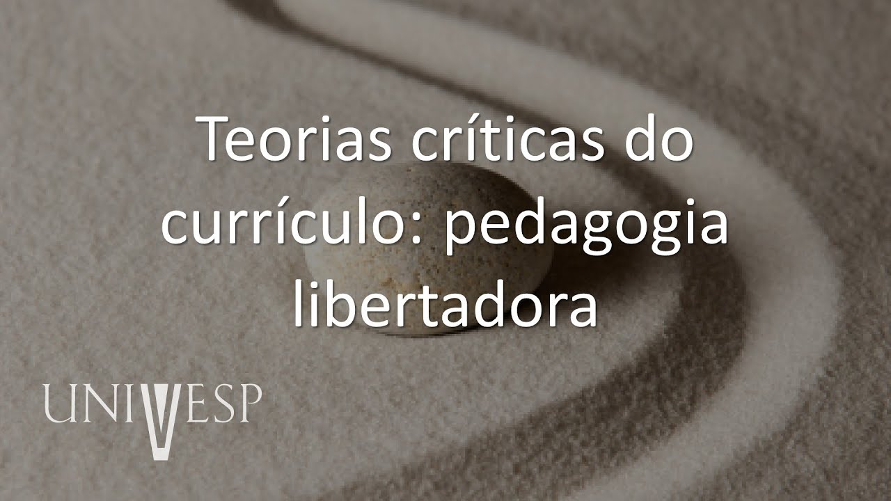 Teorias do Currículo - Teorias críticas do currículo: pedagogia libertadora
