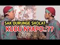 KANGEN PEYE SAK DURUNGE SHOLAT