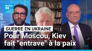 Guerre en Ukraine : Moscou estime que Kiev fait "entrave" à la paix • FRANCE 24